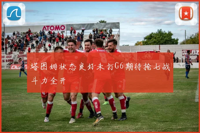 塔图姆状态良好未打G6期待抢七战斗力全开