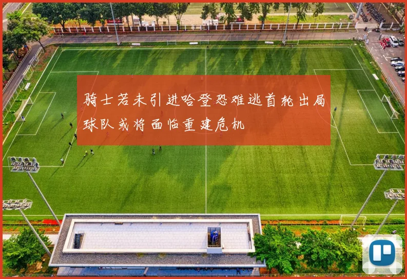 骑士若未引进哈登恐难逃首轮出局球队或将面临重建危机